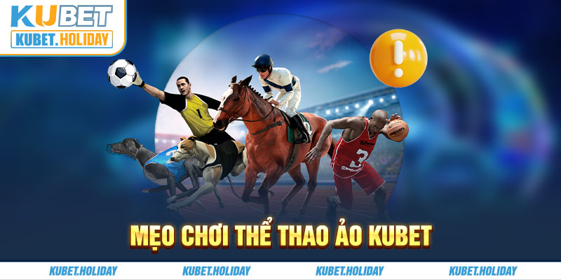 Mẹo Chơi Thể Thao Ảo Kubet - Top 5 Cách Giúp Bạn Thắng Lớn